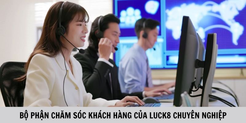 bo-phan-cham-soc-khach-hang-cua-luck8-chuyen-nghiep